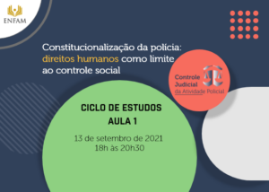 Capa do evento Ciclo de Estudos, 13 de setembro de 2021, das 18 às 20:30. Tema: Constitucionalização da polícia, direitos humanos como limite ao controle social