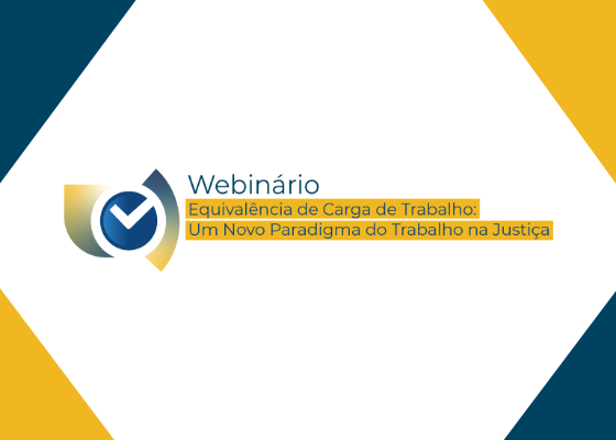 webinário Equivalência de Carga de Trabalho: um Novo Paradigma do Trabalho na Justiça